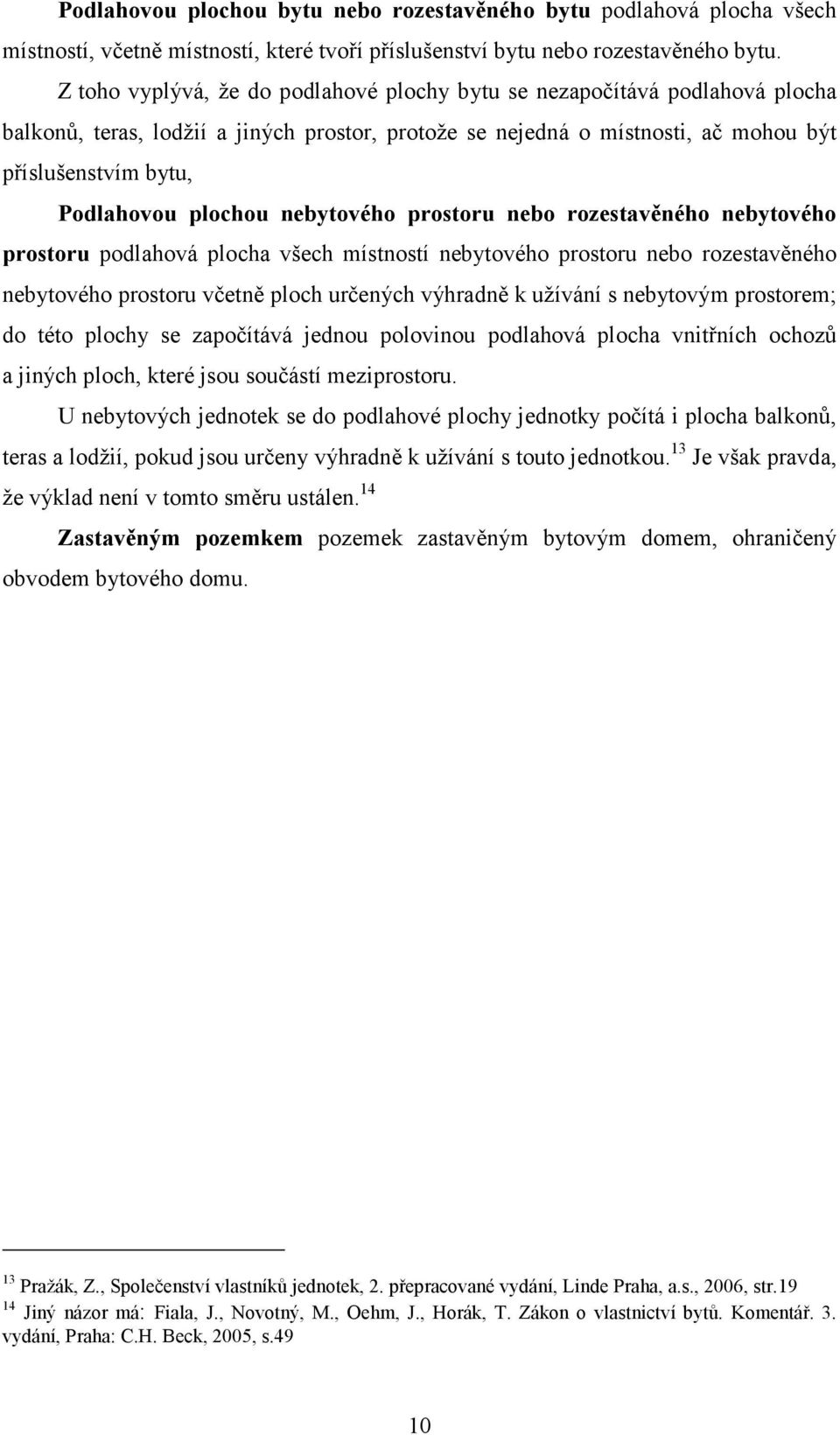plochou nebytového prostoru nebo rozestavěného nebytového prostoru podlahová plocha všech místností nebytového prostoru nebo rozestavěného nebytového prostoru včetně ploch určených výhradně k užívání