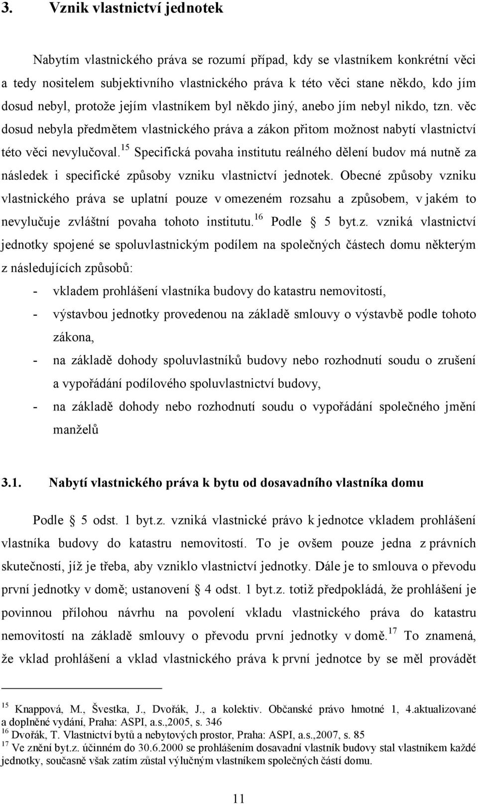 15 Specifická povaha institutu reálného dělení budov má nutně za následek i specifické způsoby vzniku vlastnictví jednotek.