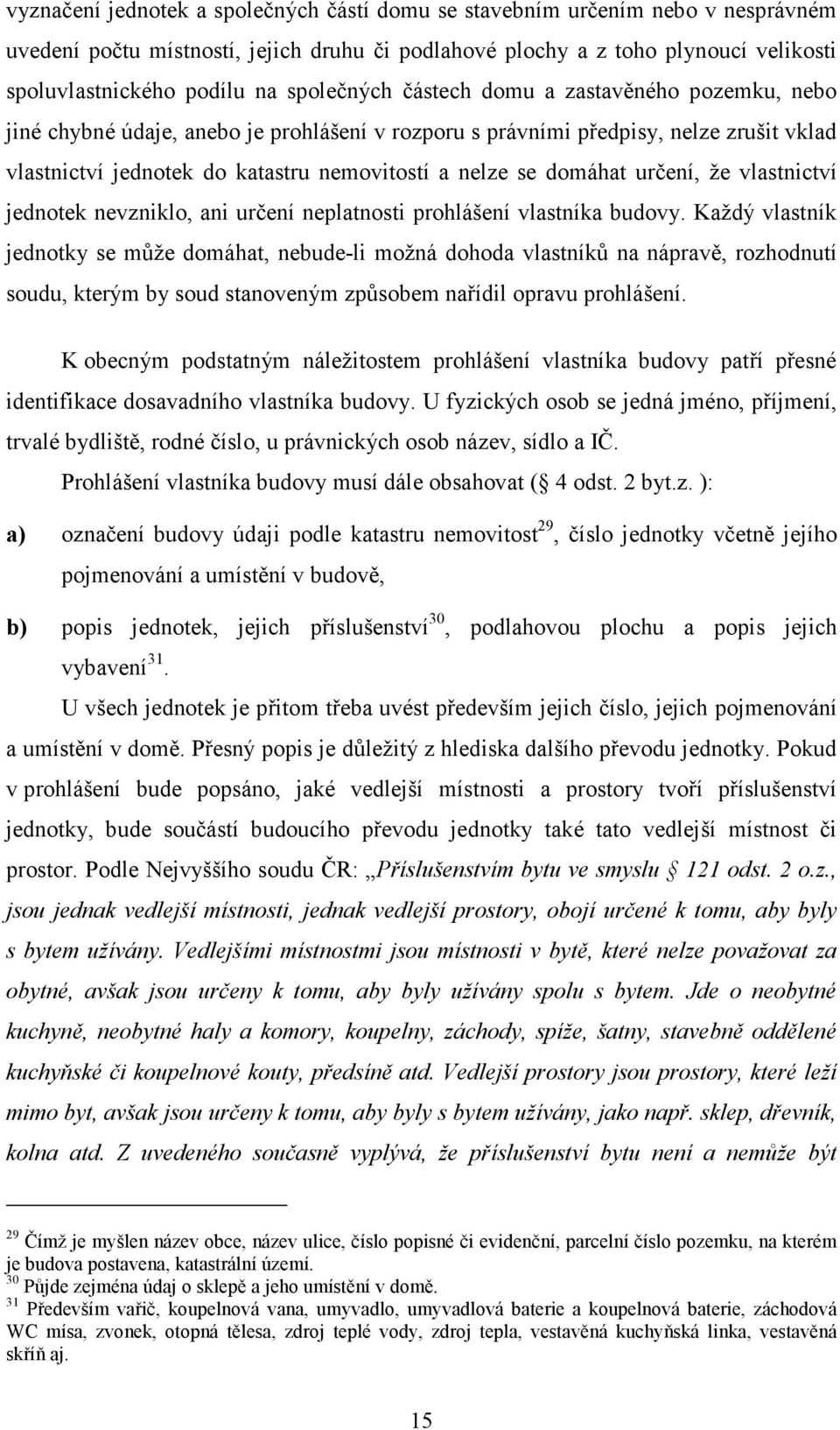 domáhat určení, že vlastnictví jednotek nevzniklo, ani určení neplatnosti prohlášení vlastníka budovy.