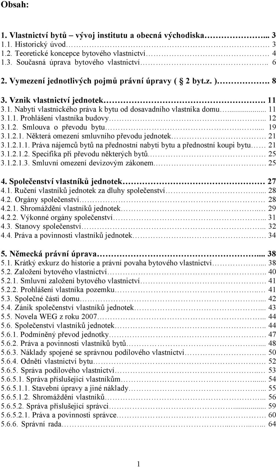 .... 12 3.1.2. Smlouva o převodu bytu.... 19 3.1.2.1. Některá omezení smluvního převodu jednotek. 21 3.1.2.1.1. Práva nájemců bytů na přednostní nabytí bytu a přednostní koupi bytu 21 3.1.2.1.2. Specifika při převodu některých bytů.
