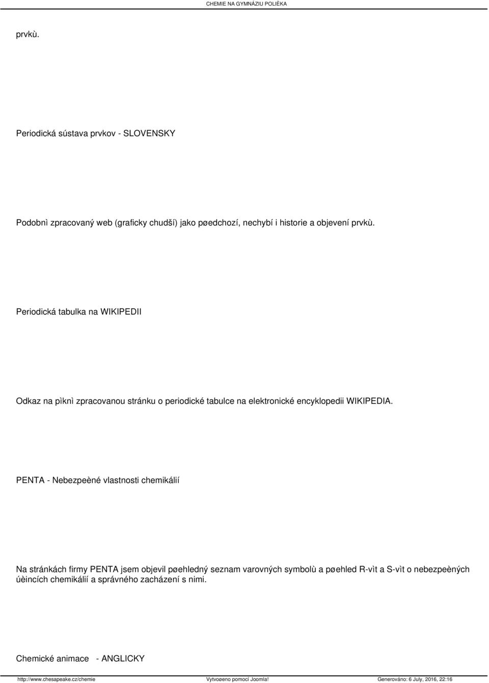 Periodická tabulka na WIKIPEDII Odkaz na pìknì zpracovanou stránku o periodické tabulce na elektronické encyklopedii WIKIPEDIA.