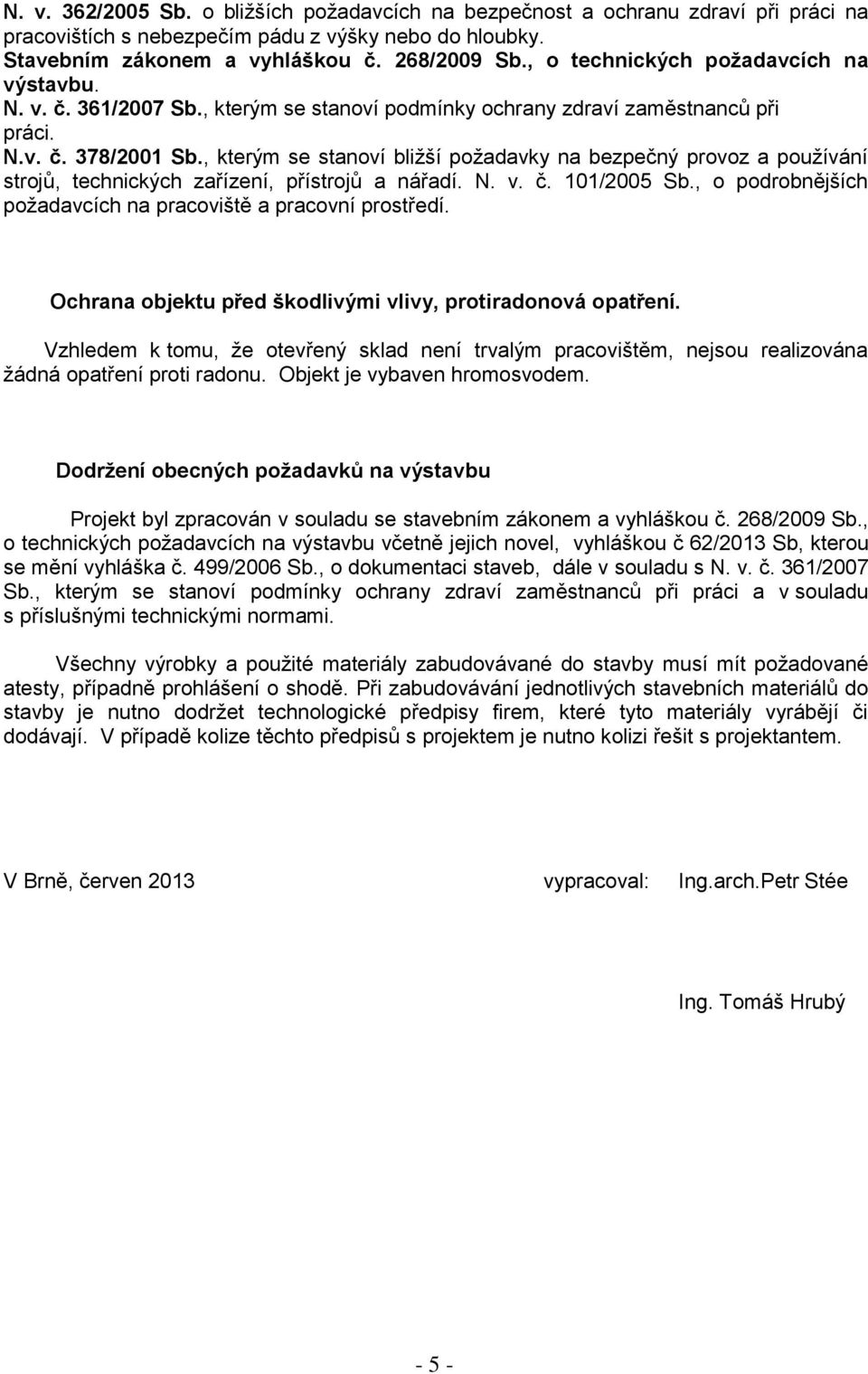 , kterým se stanoví bližší požadavky na bezpečný provoz a používání strojů, technických zařízení, přístrojů a nářadí. N. v. č. 101/2005 Sb.