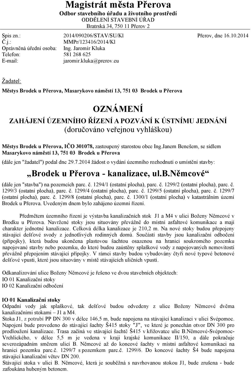 2014 Žadatel: Městys Brodek u Přerova, Masarykovo náměstí 13, 751 03 Brodek u Přerova OZNÁMENÍ ZAHÁJENÍ ÚZEMNÍHO ŘÍZENÍ A POZVÁNÍ K ÚSTNÍMU JEDNÁNÍ (doručováno veřejnou vyhláškou) Městys Brodek u