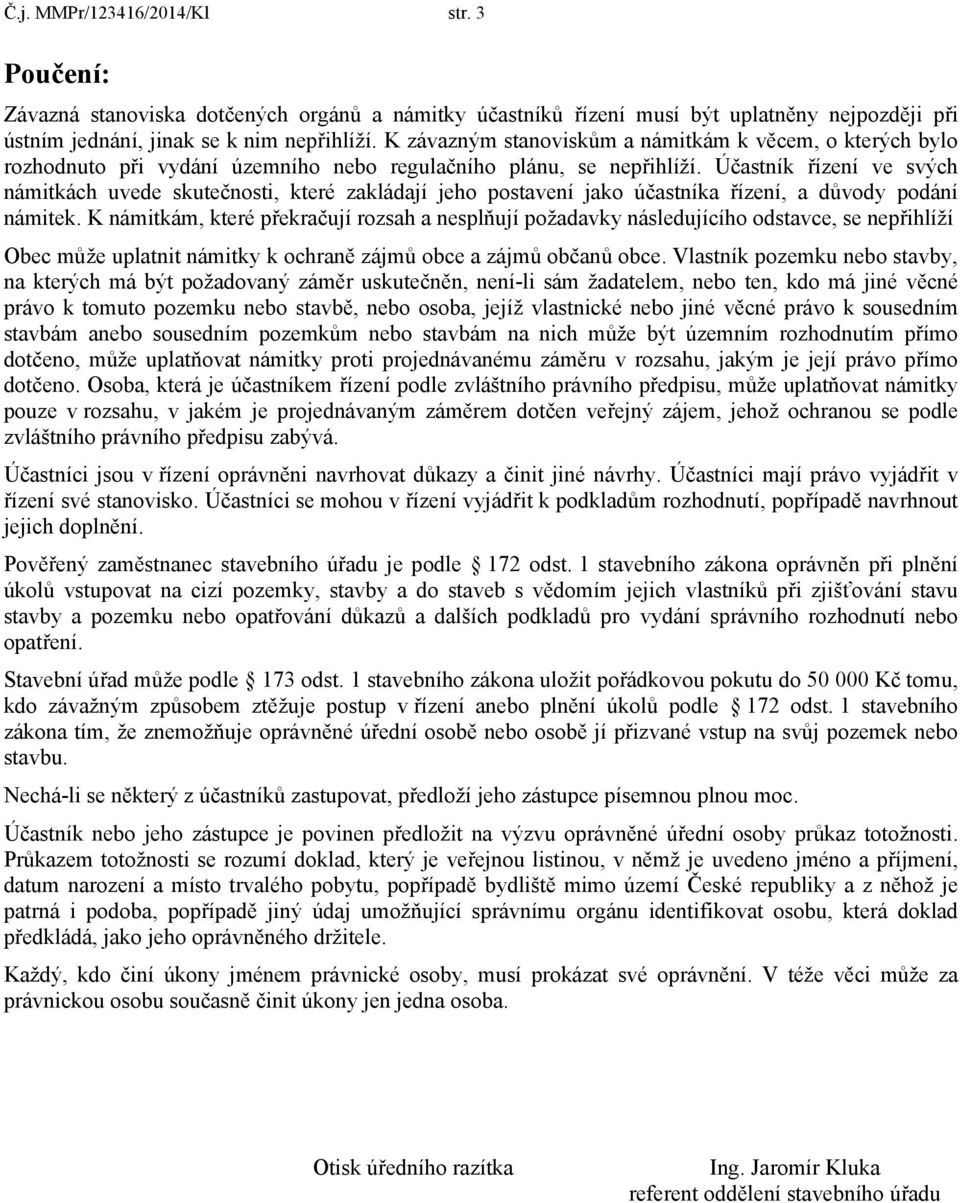 Účastník řízení ve svých námitkách uvede skutečnosti, které zakládají jeho postavení jako účastníka řízení, a důvody podání námitek.
