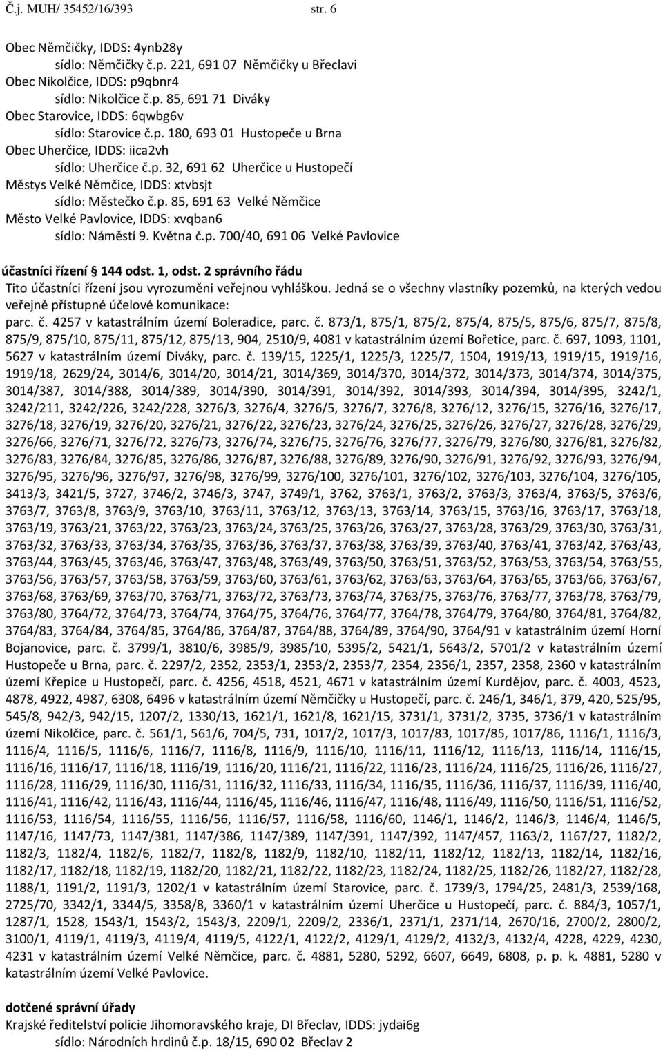 Května č.p. 700/40, 691 06 Velké Pavlovice účastníci řízení 144 odst. 1, odst. 2 správního řádu Tito účastníci řízení jsou vyrozuměni veřejnou vyhláškou.