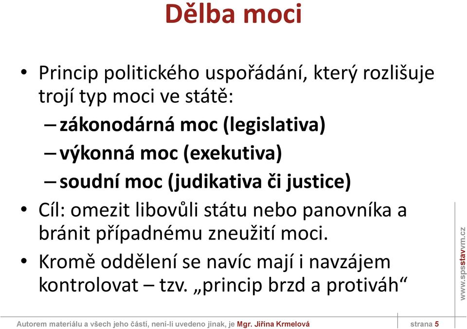 panovníka a bránit případnému zneužití moci. Kromě oddělení se navíc mají i navzájem kontrolovat tzv.