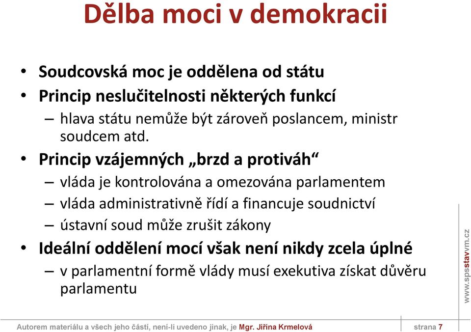 Princip vzájemných brzd a protiváh vláda je kontrolována a omezována parlamentem vláda administrativně řídí a financuje soudnictví