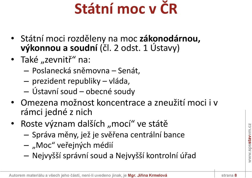 koncentrace a zneužití moci i v rámci jedné z nich Roste význam dalších mocí ve státě Správa měny, jež je svěřena centrální