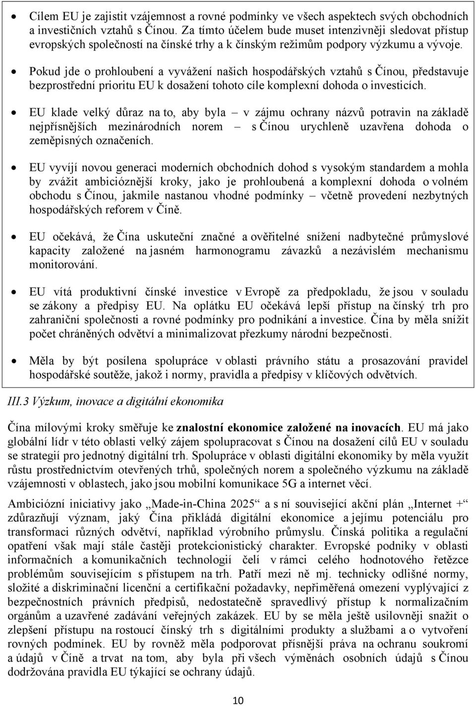 Pokud jde o prohloubení a vyvážení našich hospodářských vztahů s Čínou, představuje bezprostřední prioritu EU k dosažení tohoto cíle komplexní dohoda o investicích.