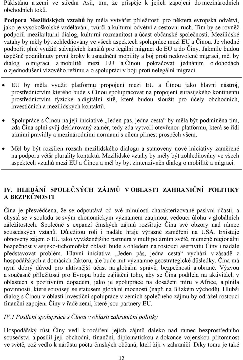Tím by se rovněž podpořil mezikulturní dialog, kulturní rozmanitost a účast občanské společnosti. Mezilidské vztahy by měly být zohledňovány ve všech aspektech spolupráce mezi EU a Čínou.