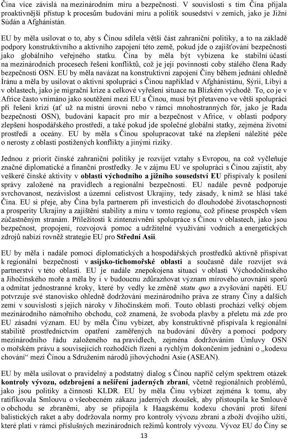 globálního veřejného statku. Čína by měla být vybízena ke stabilní účasti na mezinárodních procesech řešení konfliktů, což je její povinností coby stálého člena Rady bezpečnosti OSN.