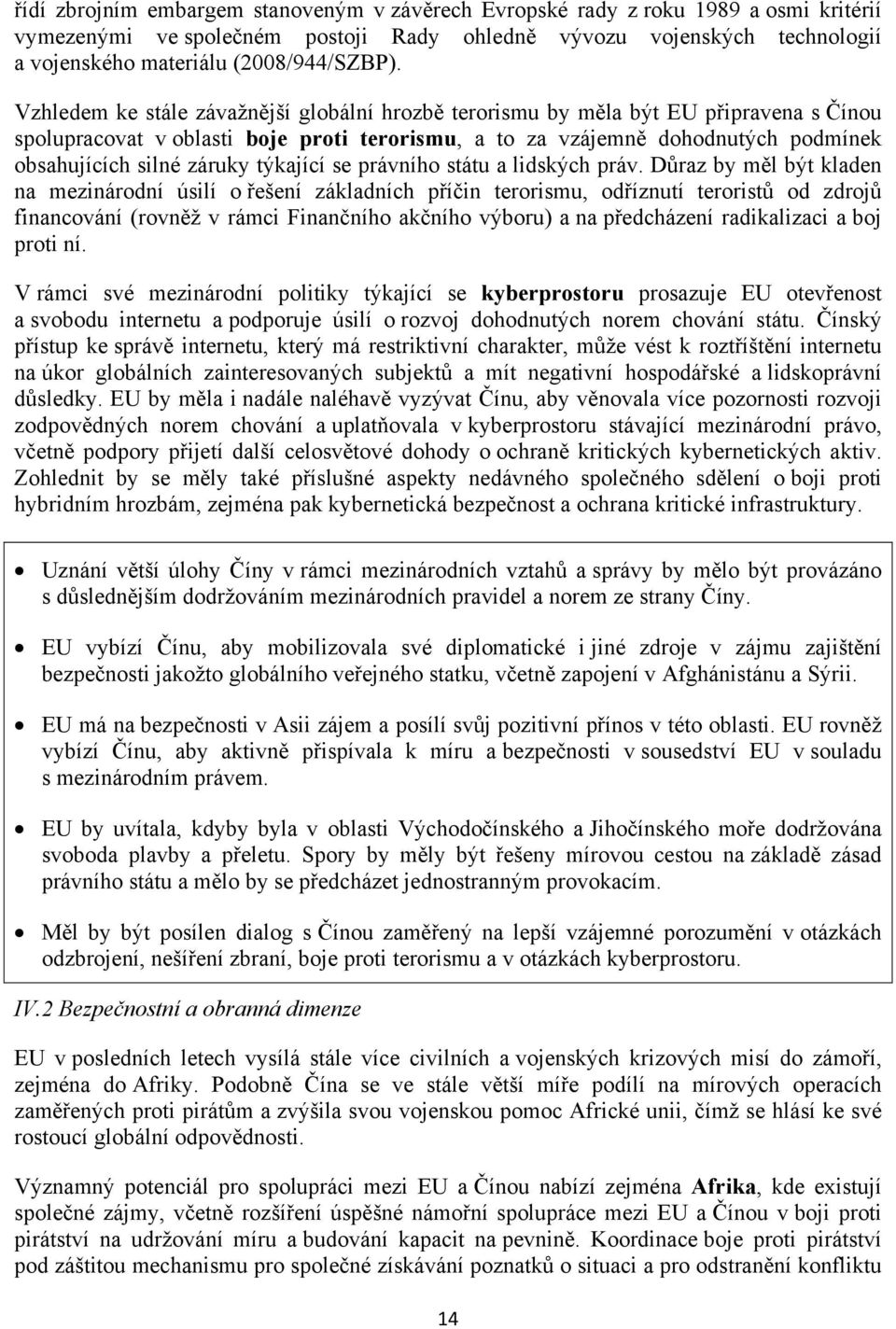 Vzhledem ke stále závažnější globální hrozbě terorismu by měla být EU připravena s Čínou spolupracovat v oblasti boje proti terorismu, a to za vzájemně dohodnutých podmínek obsahujících silné záruky