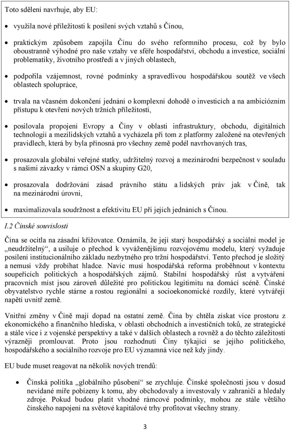 oblastech spolupráce, trvala na včasném dokončení jednání o komplexní dohodě o investicích a na ambiciózním přístupu k otevření nových tržních příležitostí, posilovala propojení Evropy a Číny v