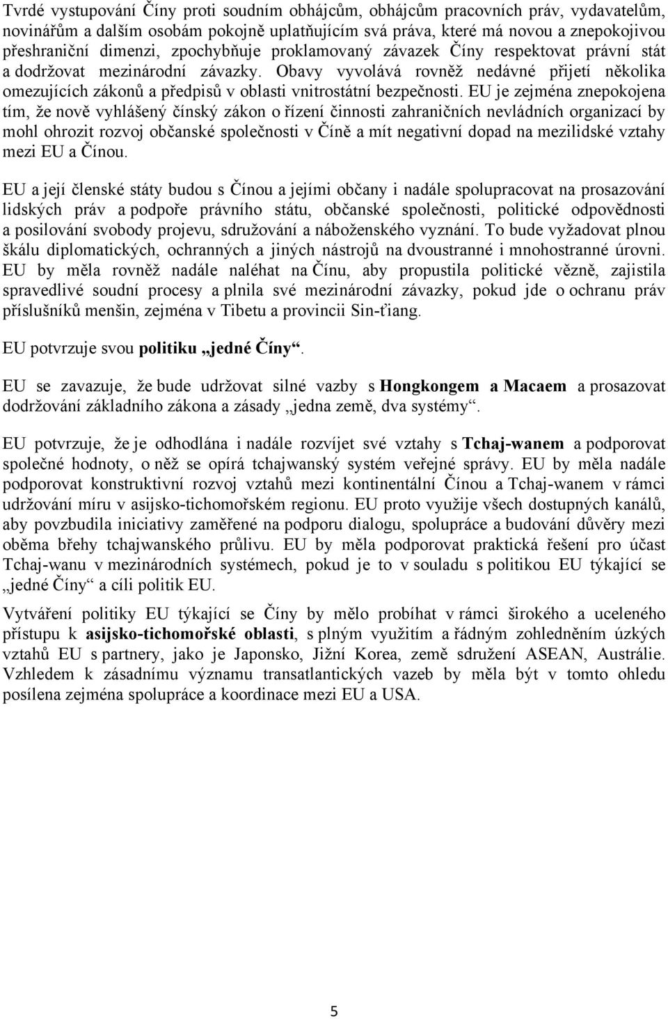 Obavy vyvolává rovněž nedávné přijetí několika omezujících zákonů a předpisů v oblasti vnitrostátní bezpečnosti.