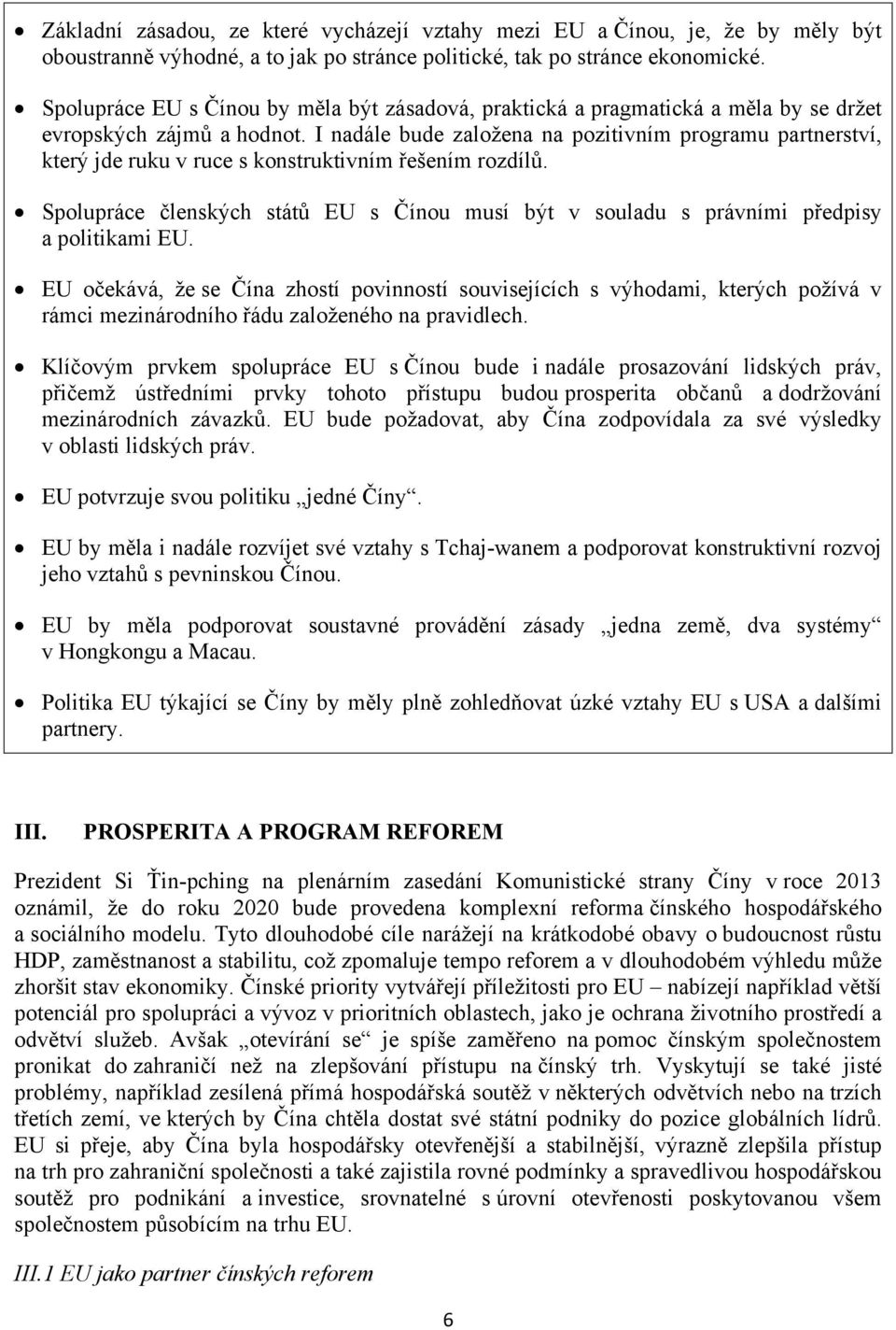 I nadále bude založena na pozitivním programu partnerství, který jde ruku v ruce s konstruktivním řešením rozdílů.