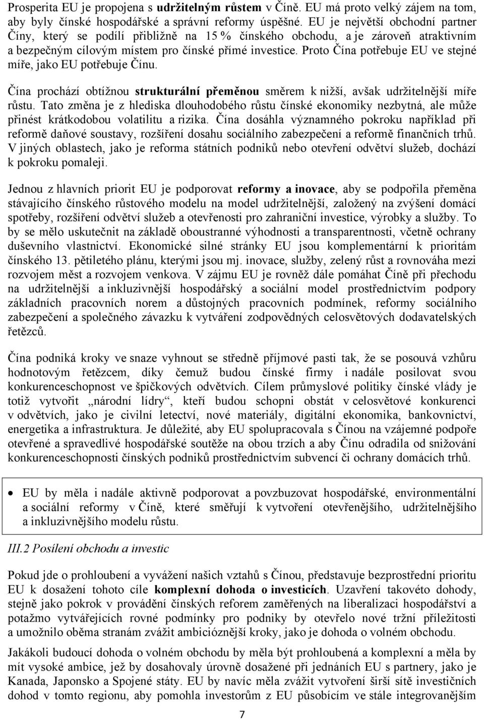Proto Čína potřebuje EU ve stejné míře, jako EU potřebuje Čínu. Čína prochází obtížnou strukturální přeměnou směrem k nižší, avšak udržitelnější míře růstu.