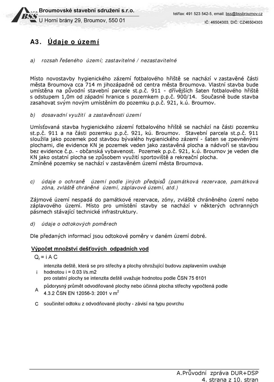 Současně bude stavba zasahovat svým novým umístěním do pozemku p.p.č. 921, k.ú.