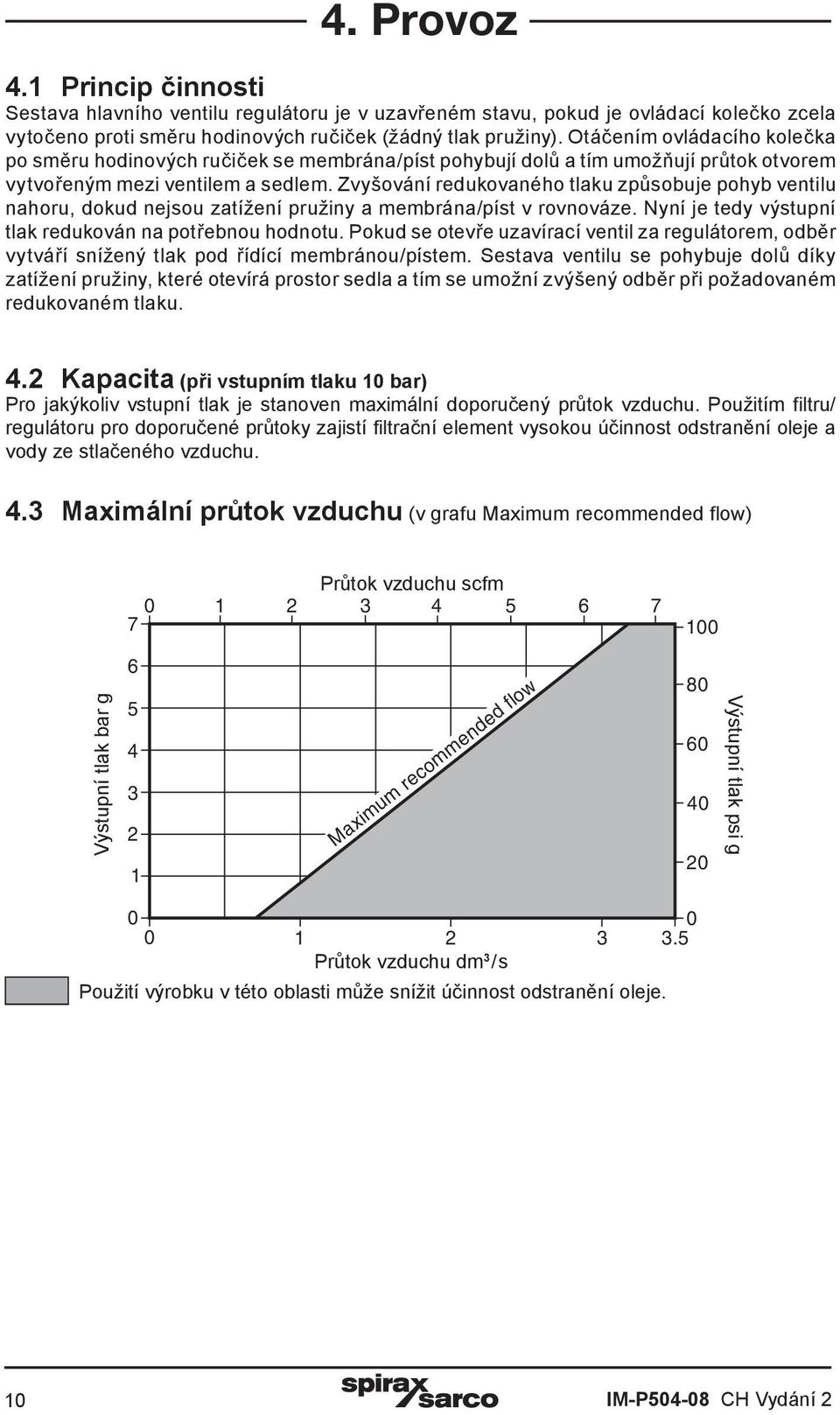 Zvyšování redukovaného tlaku způsobuje pohyb ventilu nahoru, dokud nejsou zatížení pružiny a membrána/píst v rovnováze. Nyní je tedy výstupní tlak redukován na potřebnou hodnotu.