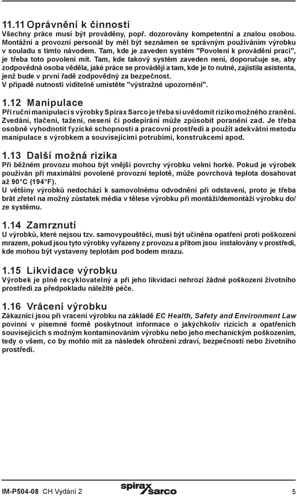 Tam, kde takový systém zaveden není, doporučuje se, aby zodpovědná osoba věděla, jaké práce se provádějí a tam, kde je to nutné, zajistila asistenta, jenž bude v první řadě zodpovědný za bezpečnost.