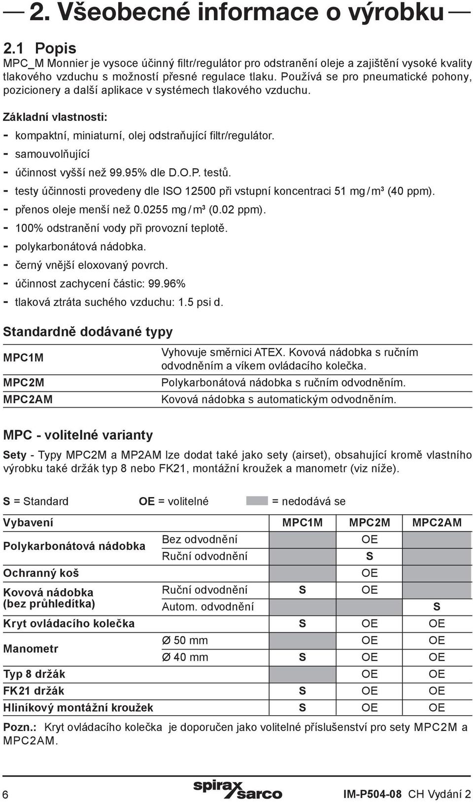 - samouvolňující - účinnost vyšší než 99.95% dle D.O.P. testů. - testy účinnosti provedeny dle ISO 12500 při vstupní koncentraci 51 mg / m 3 (40 ppm). - přenos oleje menší než 0.0255 mg / m 3 (0.