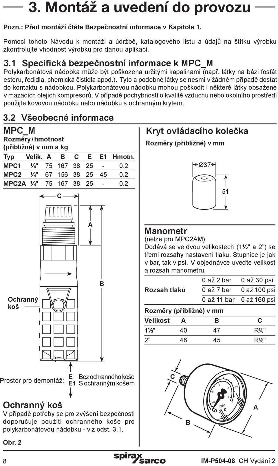 1 Specifická bezpečnostní informace k MPC_M Polykarbonátová nádobka může být poškozena určitými kapalinami (např. látky na bázi fosfát esteru, ředidla, chemická čistidla apod.).