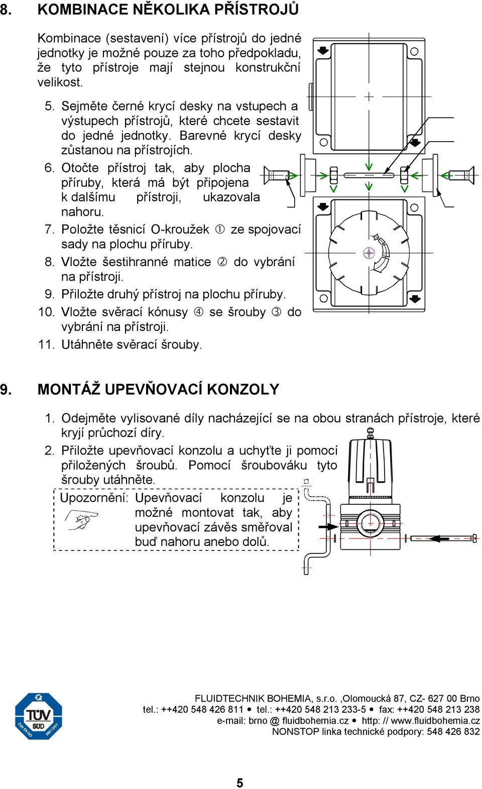 Otočte přístroj tak, aby plocha příruby, která má být připojena k dalšímu přístroji, ukazovala nahoru. 7. Položte těsnicí O-kroužek ze spojovací sady na plochu příruby. 8.