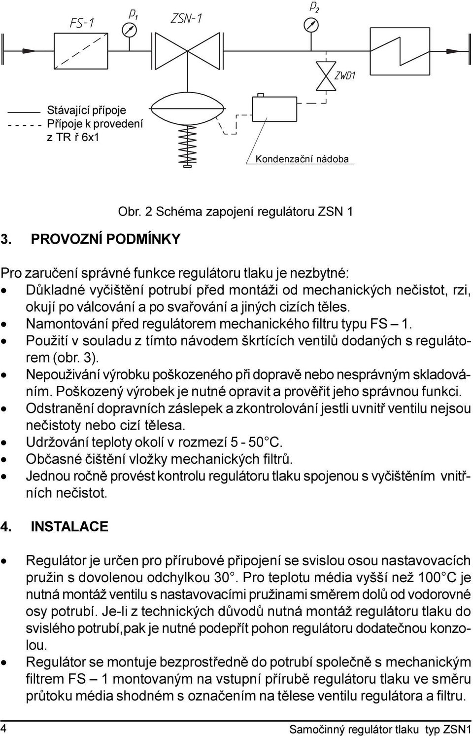 jiných cizích tìles. Namontování pøed regulátorem mechanického filtru typu FS 1. Použití v souladu z tímto návodem škrtících ventilù dodaných s regulátorem (obr. 3).