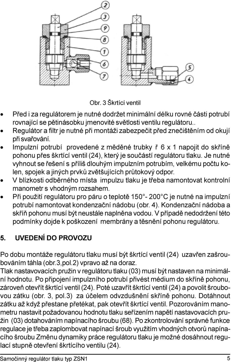 Impulzní potrubí provedené z mìdìné trubky ø 6 x 1 napojit do skøínì pohonu pøes škrtící ventil (24), který je souèástí regulátoru tlaku.