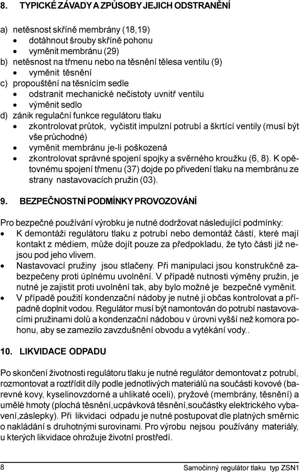 a škrtící ventily (musí být vše prùchodné) vymìnit membránu je-li poškozená zkontrolovat správné spojení spojky a svìrného kroužku (6, 8).