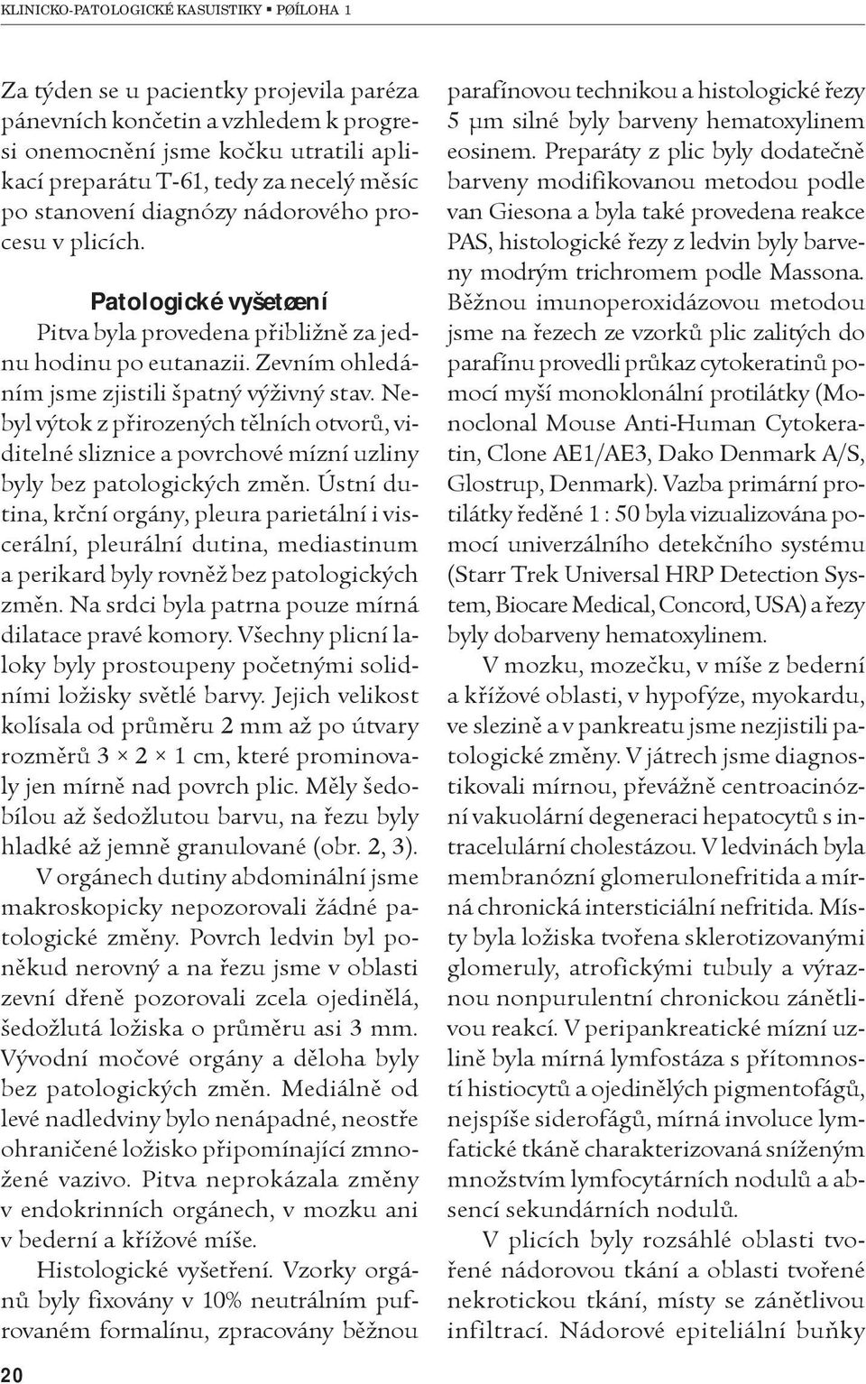 Nebyl výtok z pøirozených tìlních otvorù, viditelné sliznice a povrchové mízní uzliny byly bez patologických zmìn.