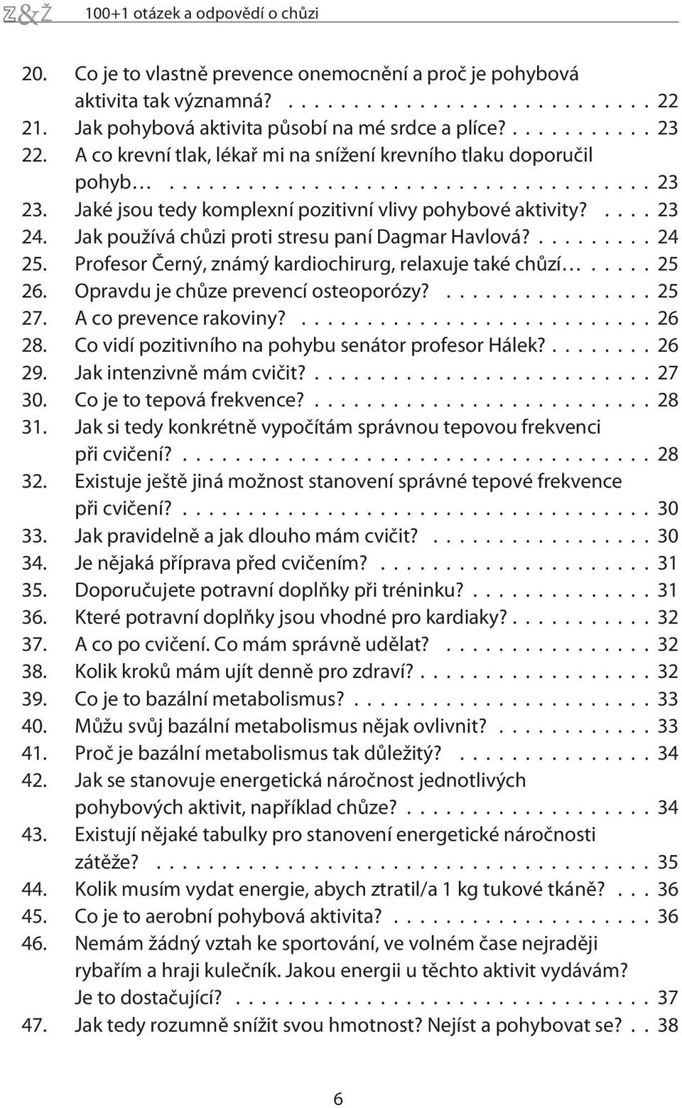 ... 24 25. Profesor Èerný, známý kardiochirurg, relaxuje také chùzí..... 25 26. Opravdu je chùze prevencí osteoporózy?....... 25 27. A co prevence rakoviny?........26 28.