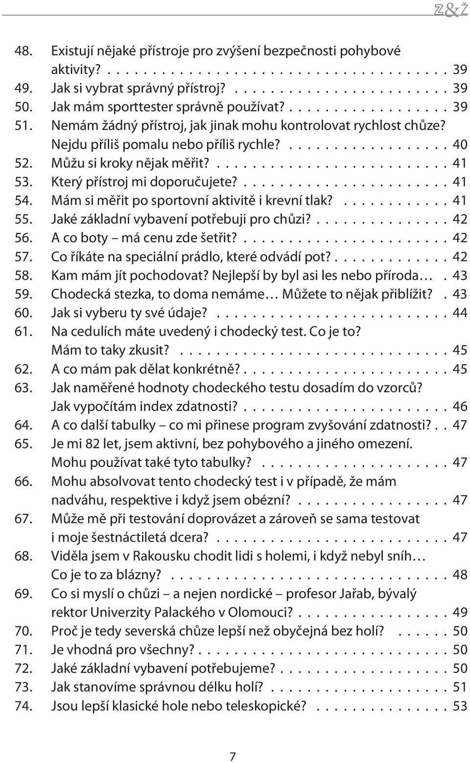 Mám si mìøit po sportovní aktivitì i krevní tlak?........41 55. Jaké základní vybavení potøebuji pro chùzi?... 42 56. A co boty má cenu zde šetøit?....42 57.