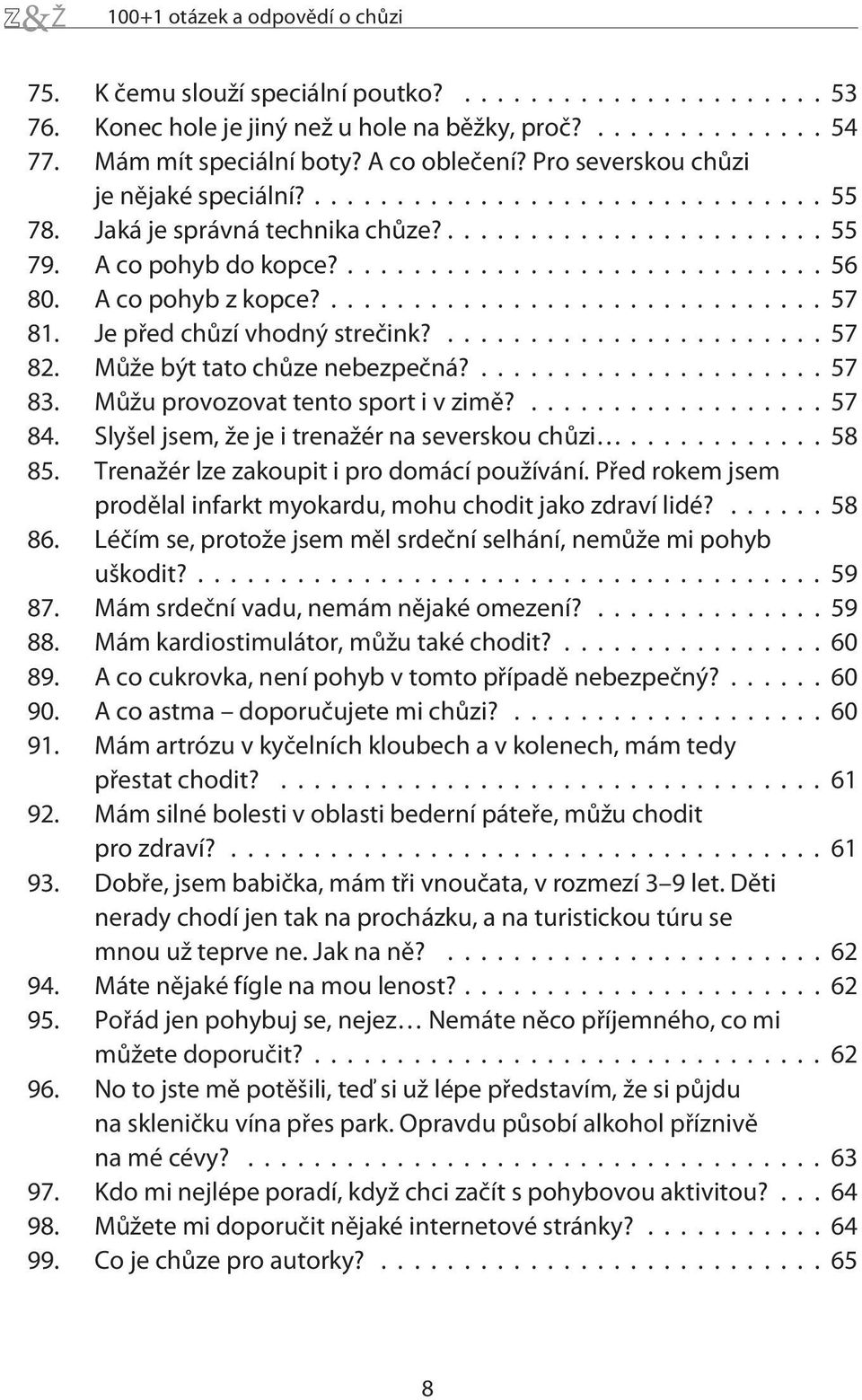 Je pøed chùzí vhodný streèink?......57 82. Mùže být tato chùze nebezpeèná?.....57 83. Mùžu provozovat tento sport i v zimì?...57 84. Slyšel jsem, že je i trenažér na severskou chùzi.....58 85.
