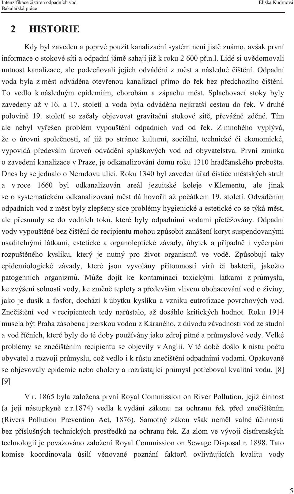 století a voda byla odváděna nejkratší cestou do řek. V druhé polovině 19. století se začaly objevovat gravitační stokové sítě, převážně zděné.