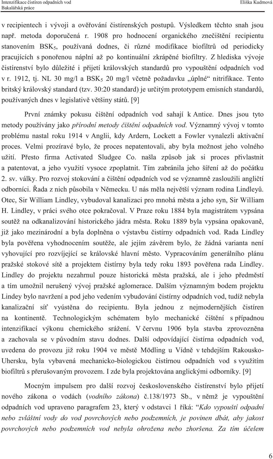 biofiltry. Z hlediska vývoje čistírenství bylo důležité i přijetí královských standardů pro vypouštění odpadních vod v r. 1912, tj. NL 30 mg/l a BSK 5 20 mg/l včetně požadavku úplné nitrifikace.