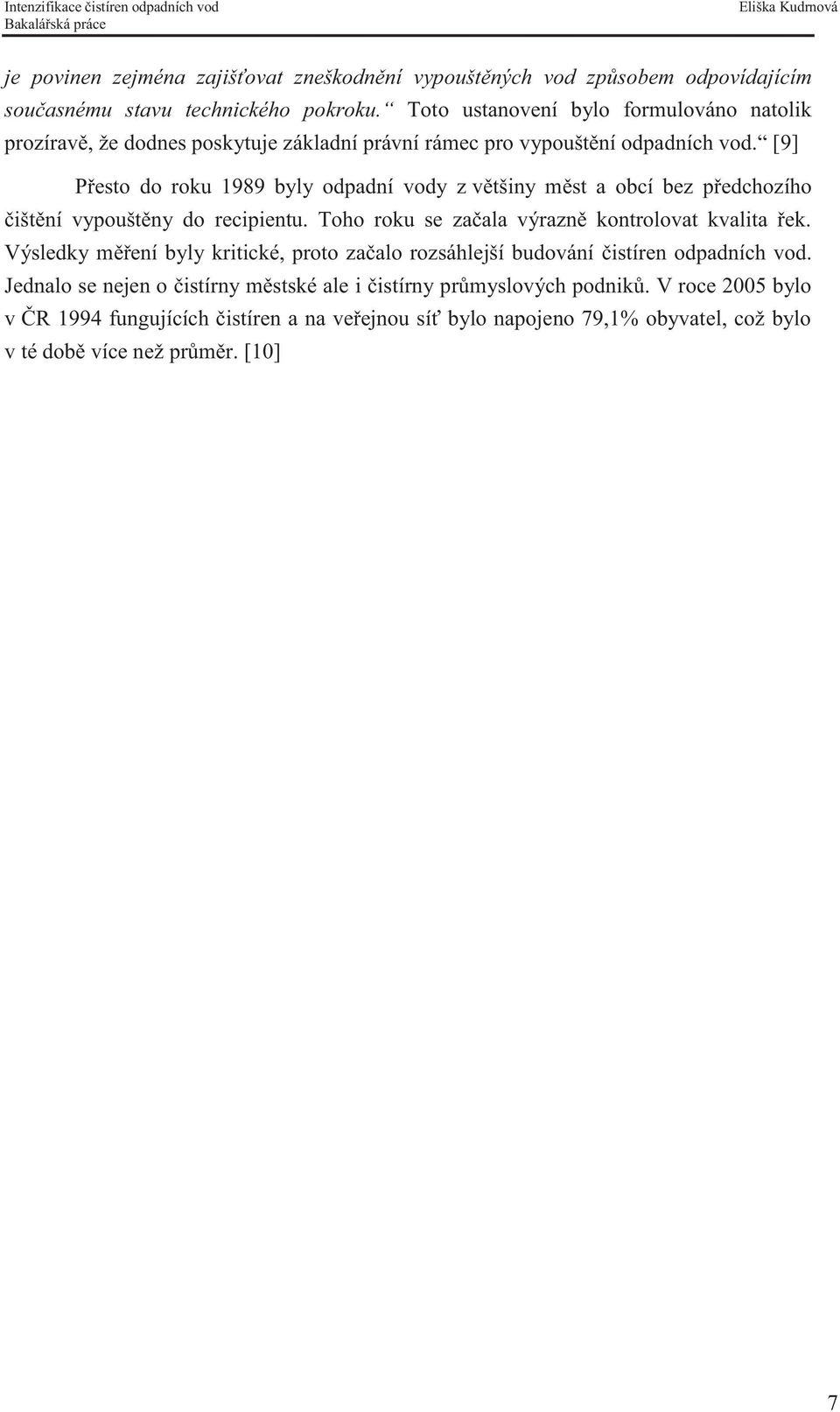 [9] Přesto do roku 1989 byly odpadní vody z většiny měst a obcí bez předchozího čištění vypouštěny do recipientu. Toho roku se začala výrazně kontrolovat kvalita řek.