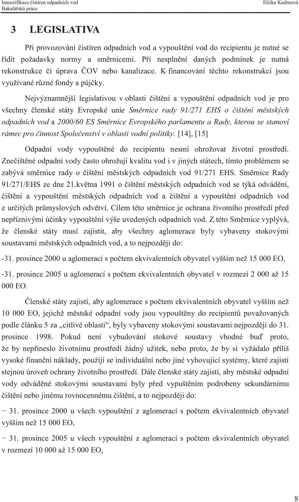 Nejvýznamnější legislativou v oblasti čištění a vypouštění odpadních vod je pro všechny členské státy Evropské unie Směrnice rady 91/271 EHS o čištění městských odpadních vod a 2000/60 ES Směrnice