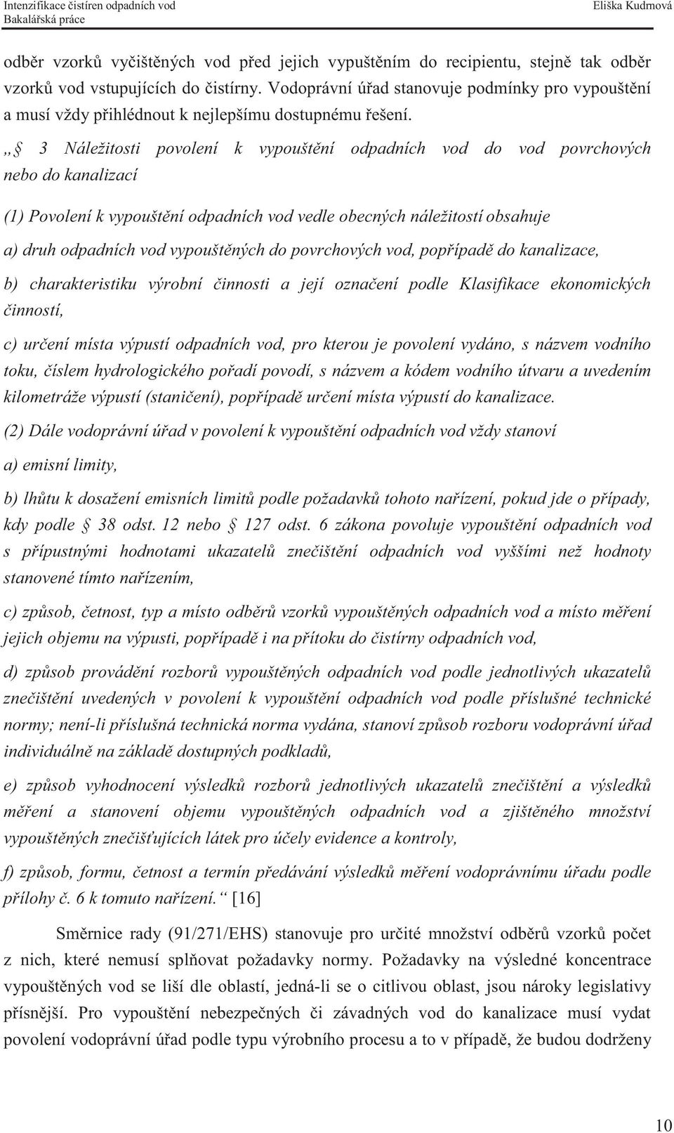 3 Náležitosti povolení k vypouštění odpadních vod do vod povrchových nebo do kanalizací (1) Povolení k vypouštění odpadních vod vedle obecných náležitostí obsahuje a) druh odpadních vod vypouštěných