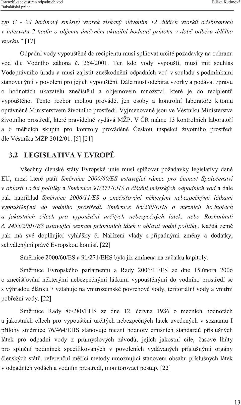 Ten kdo vody vypouští, musí mít souhlas Vodoprávního úřadu a musí zajistit zneškodnění odpadních vod v souladu s podmínkami stanovenými v povolení pro jejich vypouštění.