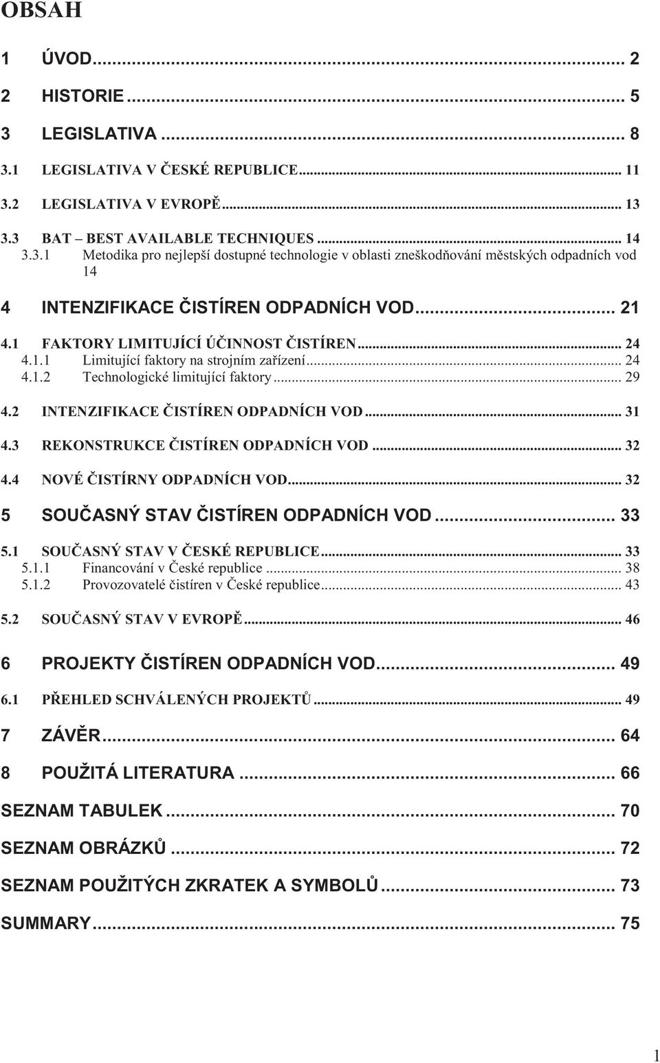3 REKONSTRUKCE ČISTÍREN ODPADNÍCH VOD... 32 4.4 NOVÉ ČISTÍRNY ODPADNÍCH VOD... 32 5 SOUČASNÝ STAV ČISTÍREN ODPADNÍCH VOD... 33 5.1 SOUČASNÝ STAV V ČESKÉ REPUBLICE... 33 5.1.1 Financování v České republice.