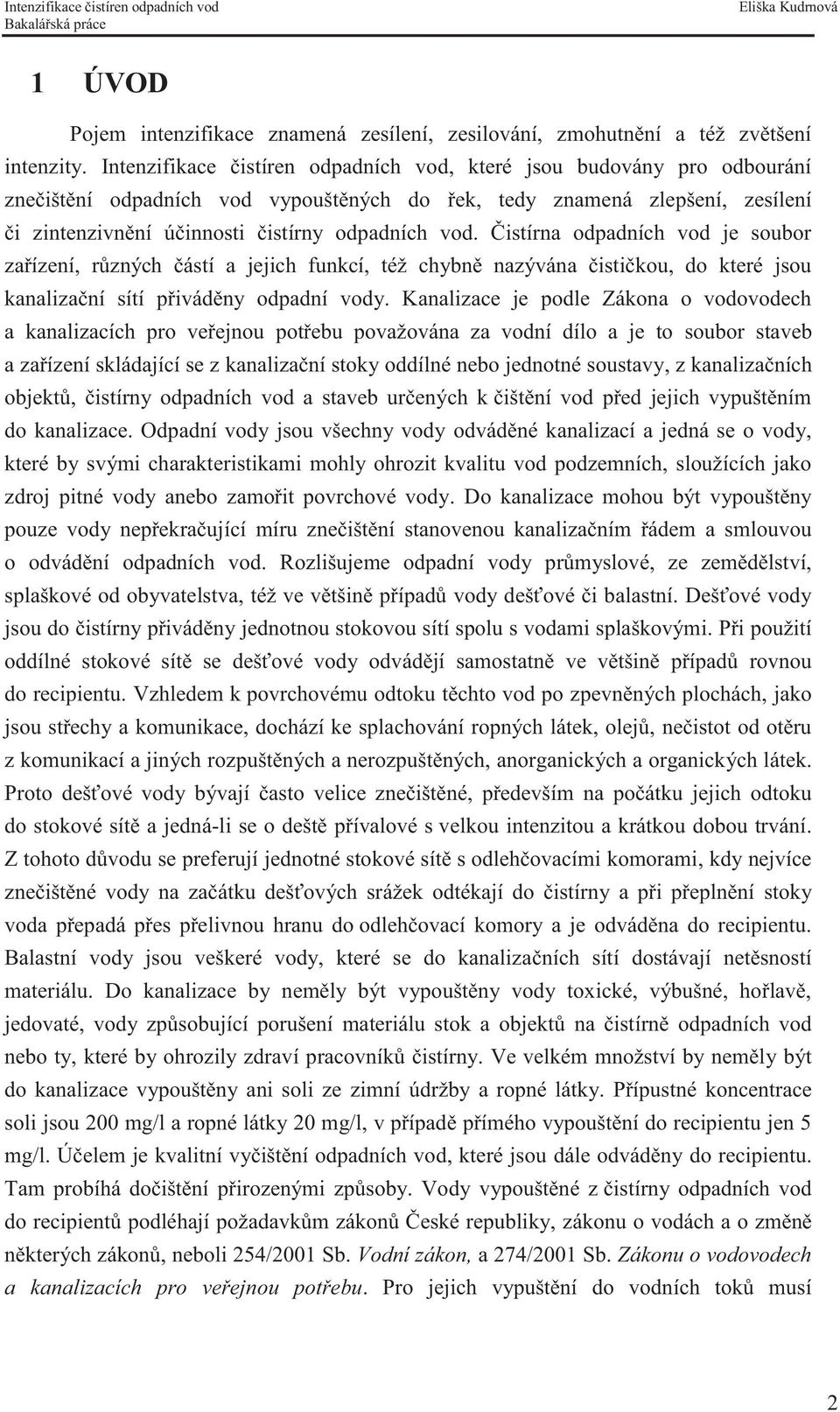 Čistírna odpadních vod je soubor zařízení, různých částí a jejich funkcí, též chybně nazývána čističkou, do které jsou kanalizační sítí přiváděny odpadní vody.