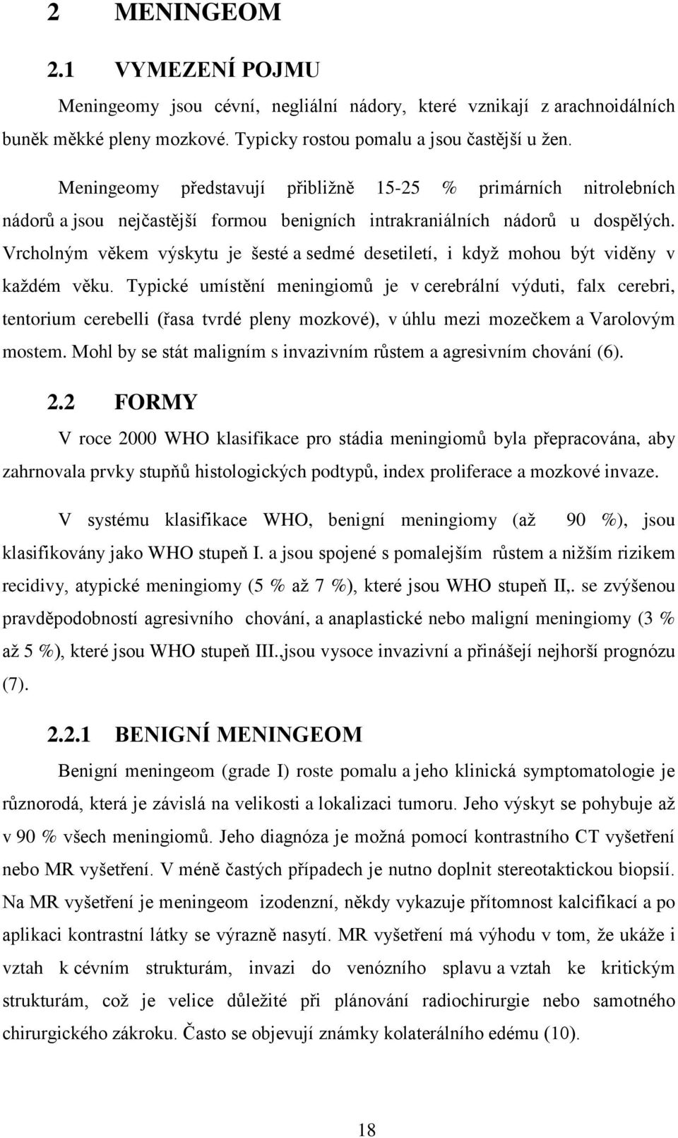 Vrcholným věkem výskytu je šesté a sedmé desetiletí, i když mohou být viděny v každém věku.