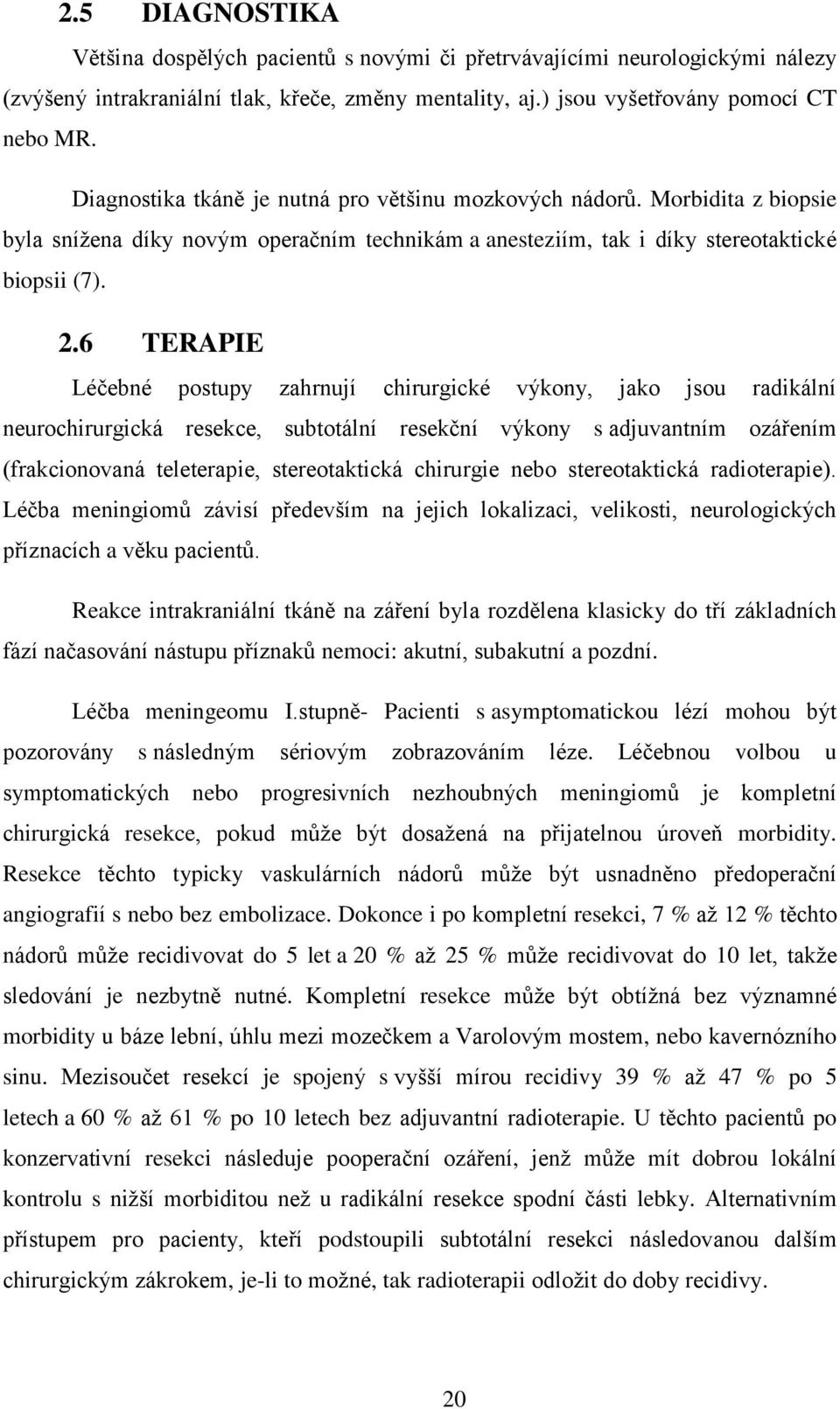 6 TERAPIE Léčebné postupy zahrnují chirurgické výkony, jako jsou radikální neurochirurgická resekce, subtotální resekční výkony s adjuvantním ozářením (frakcionovaná teleterapie, stereotaktická