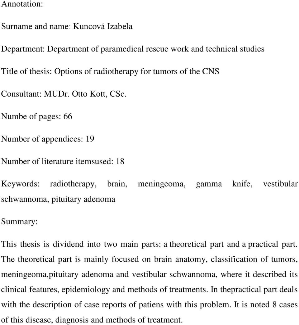 Numbe of pages: 66 Number of appendices: 19 Number of literature itemsused: 18 Keywords: radiotherapy, brain, meningeoma, gamma knife, vestibular schwannoma, pituitary adenoma Summary: This thesis is