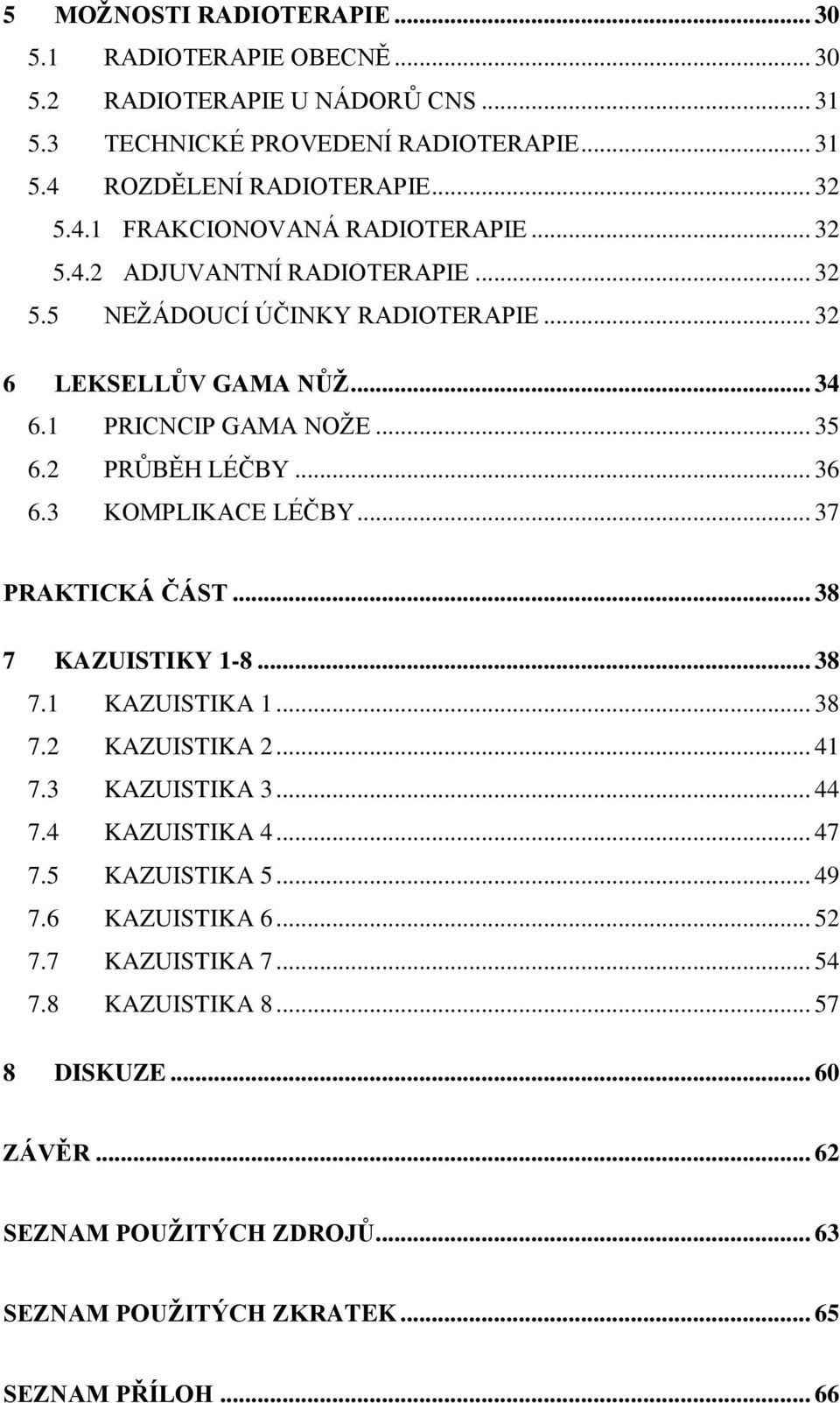 .. 37 PRAKTICKÁ ČÁST... 38 7 KAZUISTIKY 1-8... 38 7.1 KAZUISTIKA 1... 38 7.2 KAZUISTIKA 2... 41 7.3 KAZUISTIKA 3... 44 7.4 KAZUISTIKA 4... 47 7.5 KAZUISTIKA 5... 49 7.6 KAZUISTIKA 6.
