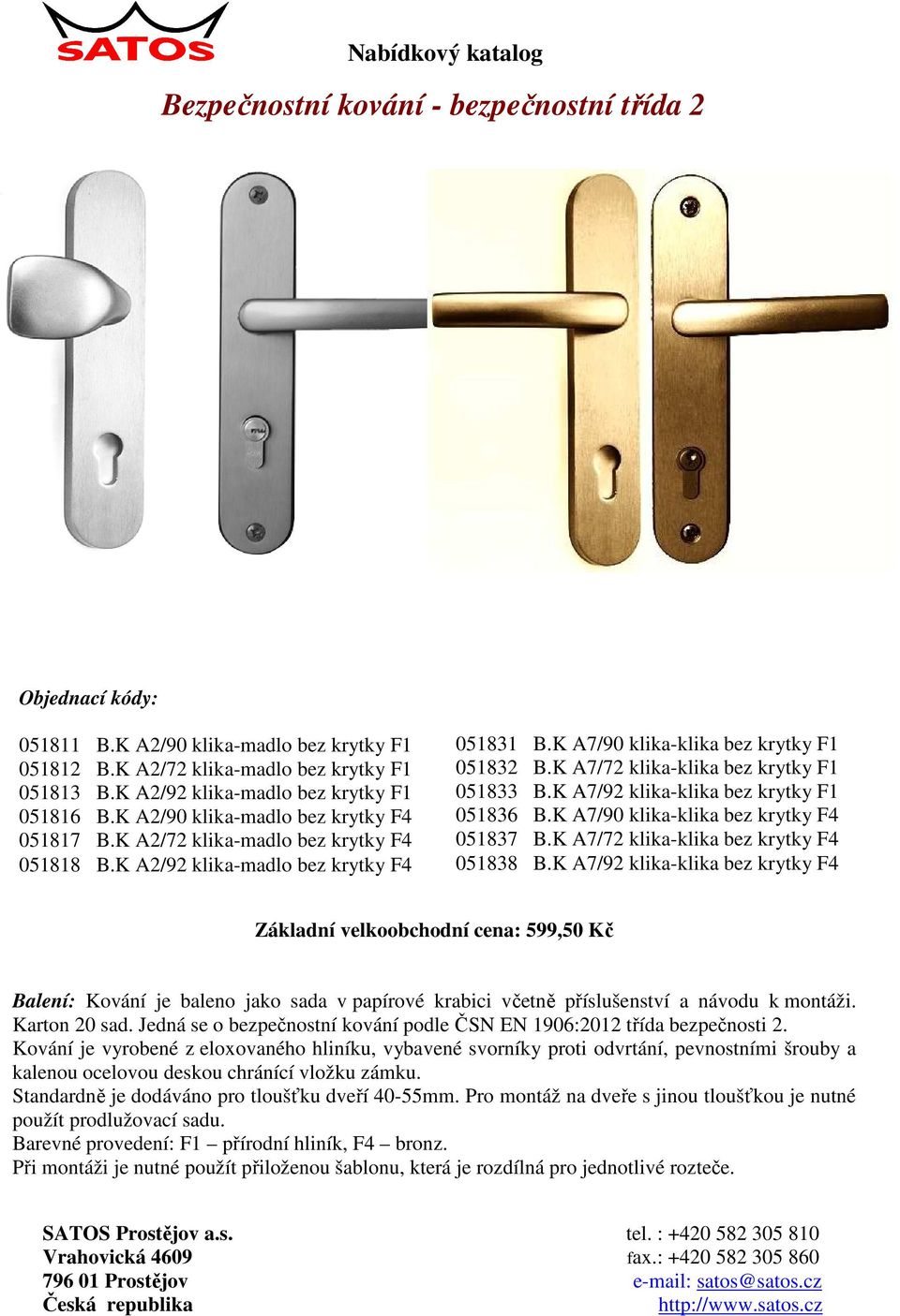 K A7/72 klika-klika bez krytky F1 051833 B.K A7/92 klika-klika bez krytky F1 051836 B.K A7/90 klika-klika bez krytky F4 051837 B.K A7/72 klika-klika bez krytky F4 051838 B.