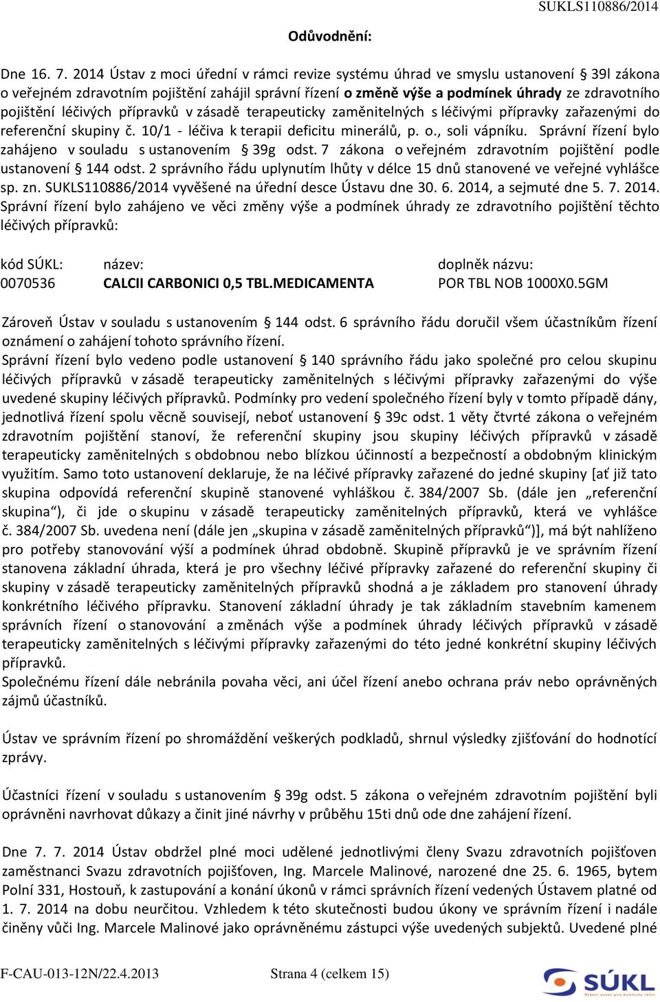 léčivých přípravků v zásadě terapeuticky zaměnitelných s léčivými přípravky zařazenými do referenční skupiny č. 10/1 - léčiva k terapii deficitu minerálů, p. o., soli vápníku.