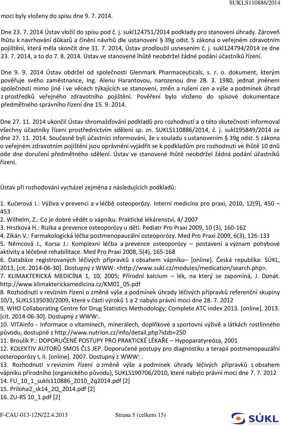 sukl124794/2014 ze dne 23. 7. 2014, a to do 7. 8. 2014. Ústav ve stanovené lhůtě neobdržel žádné podání účastníků řízení. Dne 9. 9. 2014 Ústav obdržel od společnosti Glenmark Pharmaceuticals, s. r. o. dokument, kterým pověřuje svého zaměstnance, Ing.