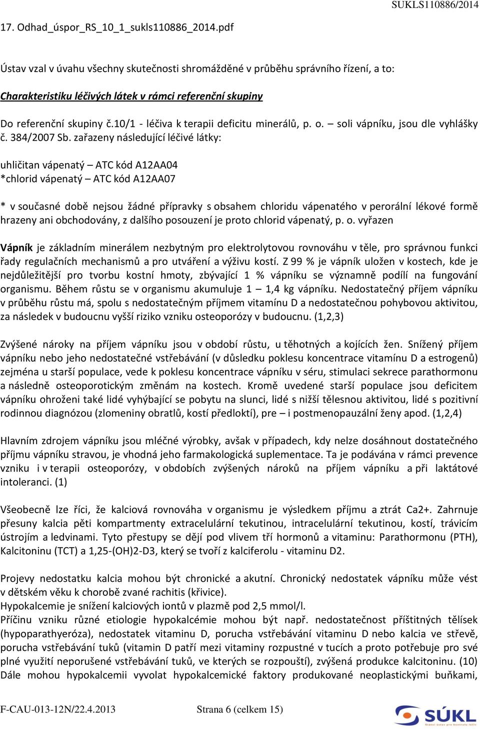 10/1 - léčiva k terapii deficitu minerálů, p. o. soli vápníku, jsou dle vyhlášky č. 384/2007 Sb.