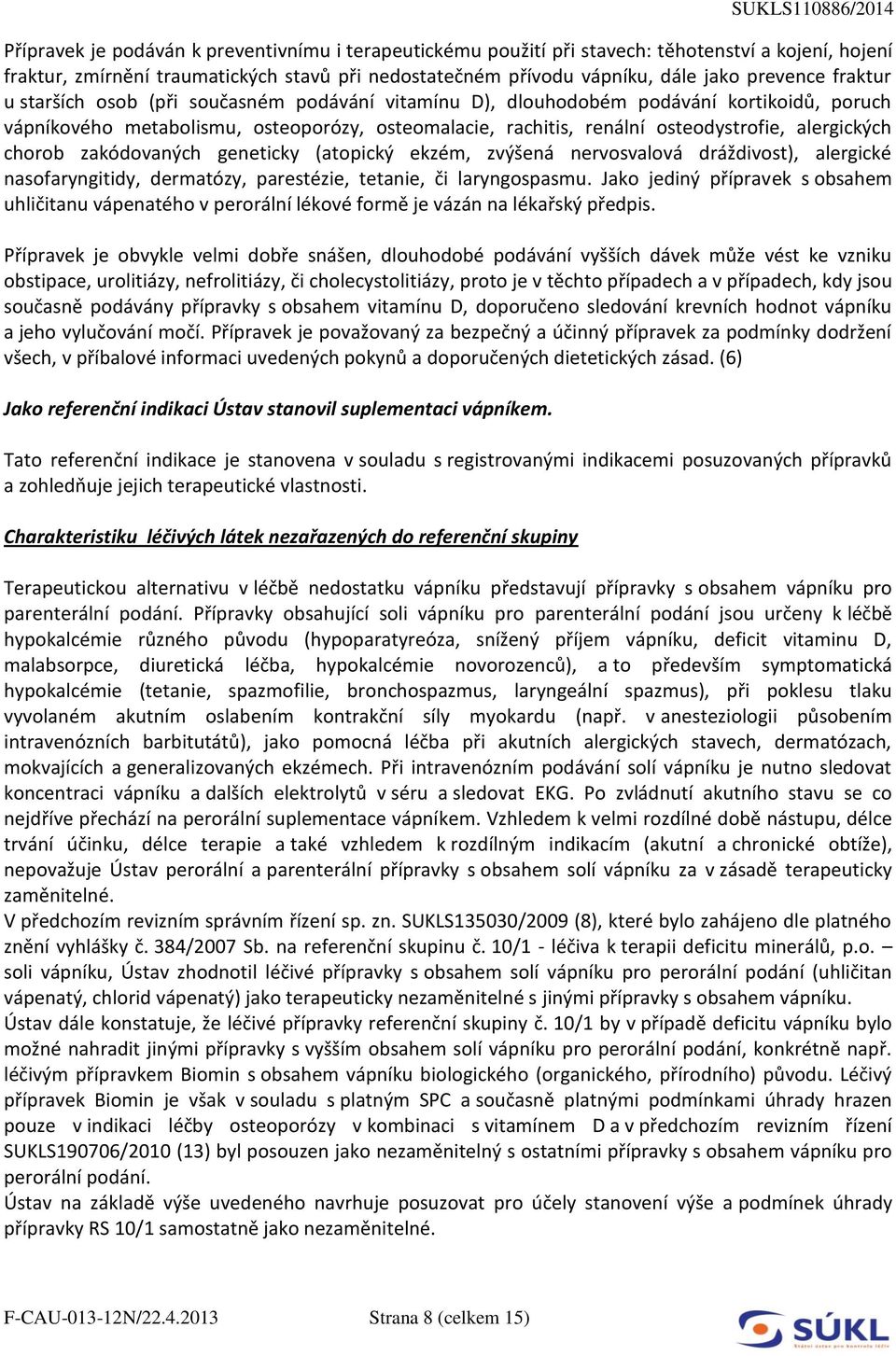chorob zakódovaných geneticky (atopický ekzém, zvýšená nervosvalová dráždivost), alergické nasofaryngitidy, dermatózy, parestézie, tetanie, či laryngospasmu.